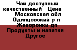 Чай доступный качественный › Цена ­ 100 - Московская обл., Одинцовский р-н, Жаворонки дп Продукты и напитки » Другое   